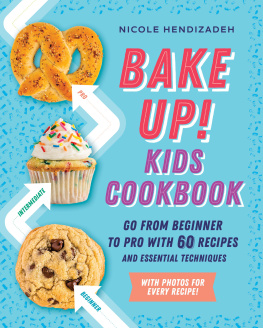 Nicole Hendizadeh Bake Up! Kids Cookbook: Go from Beginner to Pro with 60 Recipes and Essential Techniques