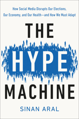 Sinan Aral The Hype Machine: How Social Media Disrupts Our Elections, Our Economy, and Our Health--And How We Must Adapt