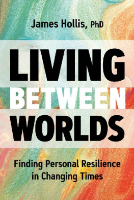 James Hollis Living Between Worlds: Finding Personal Resilience in Changing Times