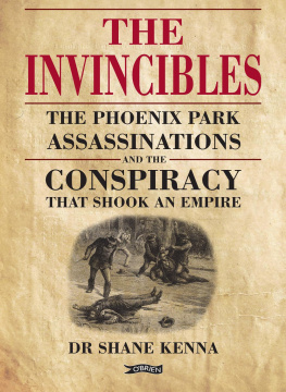 Shane Kenna - The Invincibles: The Phoenix Park Assassinations and the Conspiracy that Shook an Empire