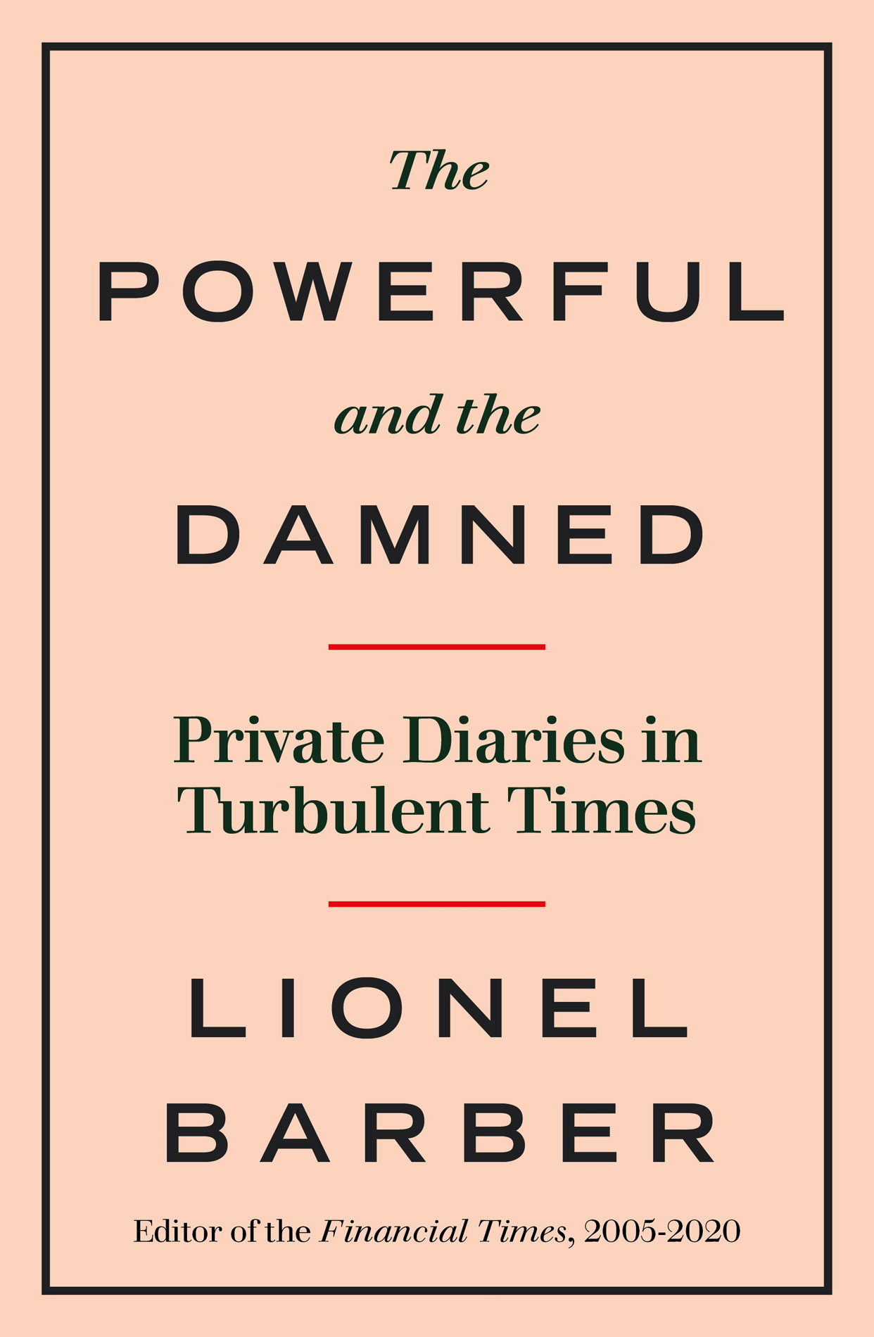 Lionel Barber THE POWERFUL AND THE DAMNED Private Diaries in Turbulent Times - photo 1