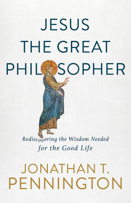 Jonathan T. Pennington Jesus the Great Philosopher: Rediscovering the Wisdom Needed for the Good Life