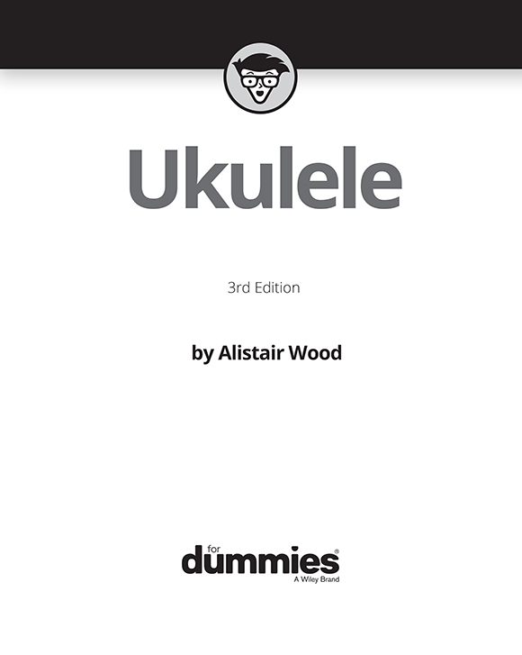 Ukulele For Dummies 3rd Edition Published by John Wiley Sons Inc 111 - photo 2