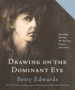 Betty Edwards - Drawing on the Dominant Eye: Decoding the Way We Perceive, Create, and Learn