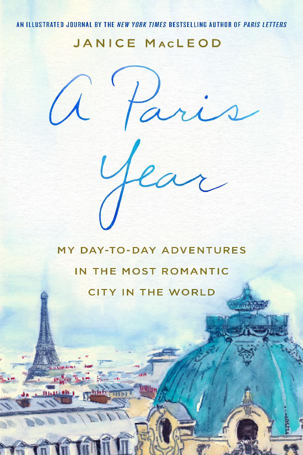 a Paris Year MY DAY-TO-DAY ADVENTURES IN THE MOST ROMANTIC CITY IN THE WORLD - photo 1