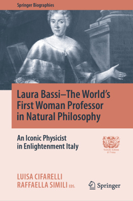 Luisa Cifarelli - Laura Bassi–The Worlds First Woman Professor in Natural Philosophy: An Iconic Physicist in Enlightenment Italy