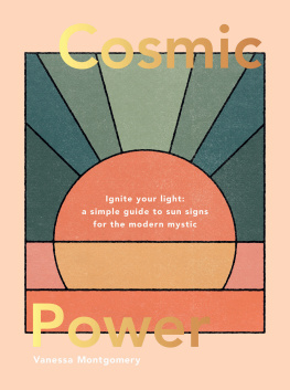Vanessa Montgomery - Cosmic Power: Ignite your light: a simple guide to sun signs for the modern mystic