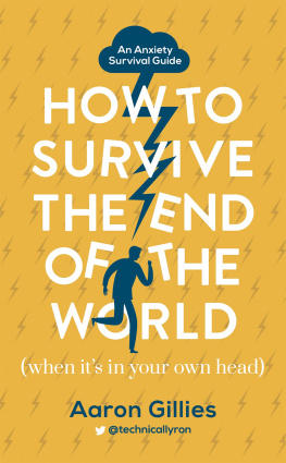 Aaron Gillies An Anxiety Suvival Guide: How to Survive the End of the World (When it’s in Your Own Head)