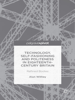 Alun Withey - Technology, Self-Fashioning and Politeness in Eighteenth-Century Britain: Refined Bodies