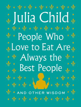 Julia Child People Who Love to Eat Are Always the Best People: And Other Wisdom