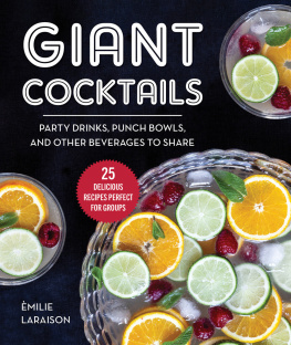 Èmilie Laraison - Giant Cocktails: Party Drinks, Punch Bowls, and Other Beverages to Share—25 Delicious Recipes Perfect for Groups