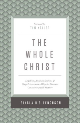 Sinclair B. Ferguson - The Whole Christ: Legalism, Antinomianism, and Gospel Assurance—Why the Marrow Controversy Still Matters