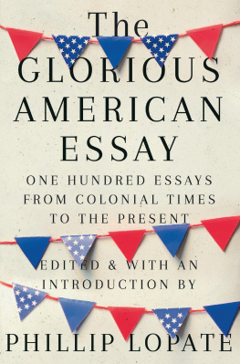 Phillip Lopate The Glorious American Essay: One Hundred Essays from Colonial Times to the Present