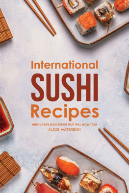 Alice Waterson International Sushi Recipes: Innovative Sushi Dishes That Will WOW You!