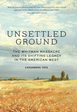 Cassandra Tate - Unsettled Ground: The Whitman Massacre and Its Shifting Legacy in the American West