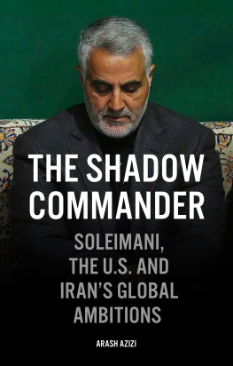 Arash Azizi The Shadow Commander: Soleimani, the US, and Irans Global Ambitions