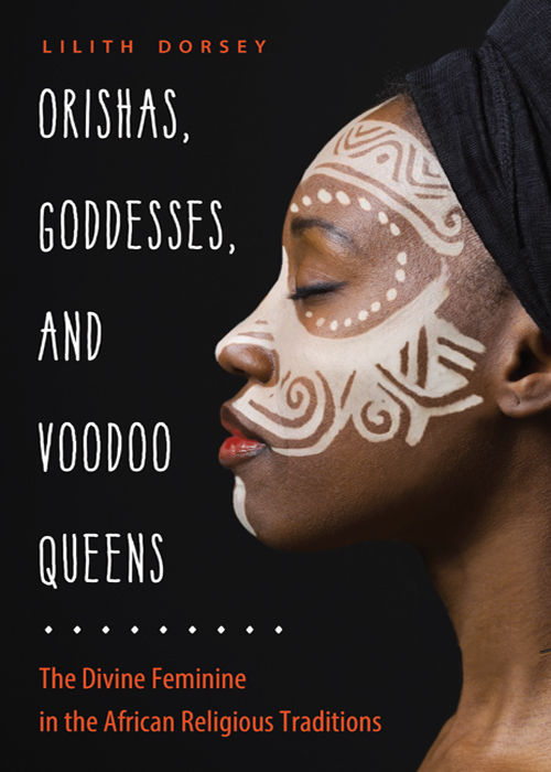 Praise for Orisbas Goddesses and Voodoo Queens Lilith Dorsey writes from - photo 1