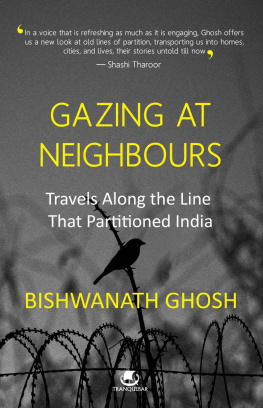 Bishwanath Ghosh - Gazing at Neighbours: Travels Along the Line That Partitioned India