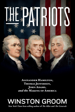Winston Groom - The Patriots: Alexander Hamilton, Thomas Jefferson, John Adams, and the Making of America