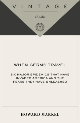 Howard Markel - When Germs Travel: Six Major Epidemics That Have Invaded America and the Fears They Have Unleashed