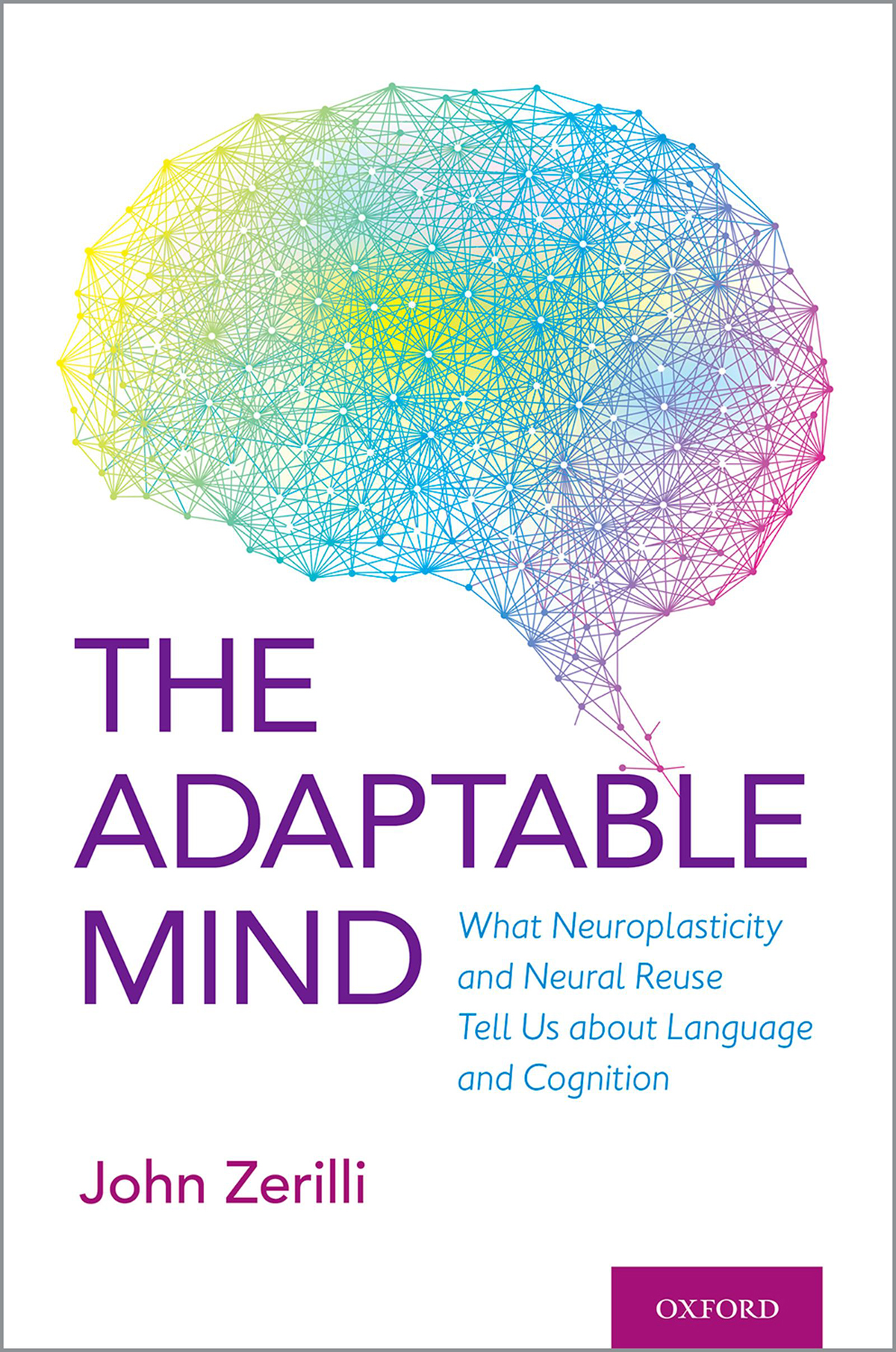 The Adaptable Mind What Neuroplasticity and Neural Reuse tells us about Language and Cognition - image 1