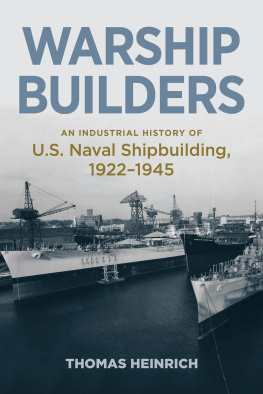 Thomas Heinrich - Warship Builders: An Industrial History of U.S. Naval Shipbuilding 1922-1945