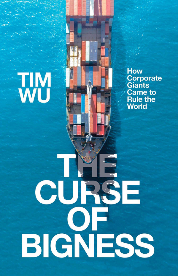 THE CURSE OF BIGNESS About the author Tim Wu is Professor of Law Science - photo 1