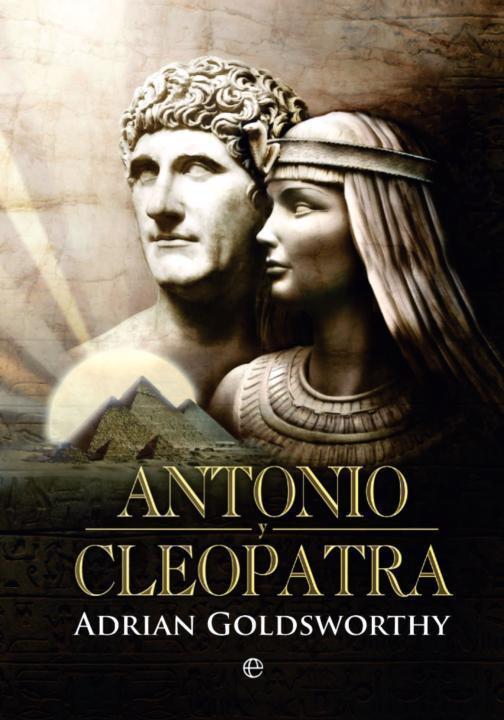 ANTONIO Y CLEOPATRA Adrian Goldsworthy ANTONIO Y CLEOPATRA Traduccin Paloma Gil - photo 1