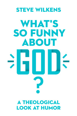 Steven Wilkens - What’s So Funny About God?: A Theological Look at Humor