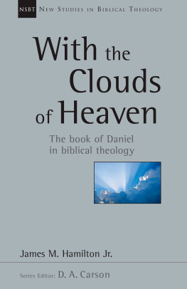 James M. Hamilton With the Clouds of Heaven: The Book of Daniel in Biblical Theology