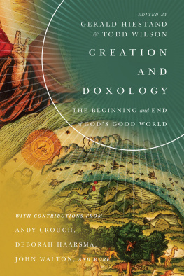 Gerald Hiestand Creation and Doxology: The Beginning and End of Gods Good World