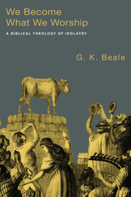 G. K. Beale - We Become What We Worship: A Biblical Theology of Idolatry
