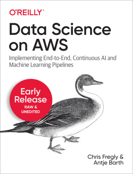 Chris Fregly Data Science on AWS: Implementing End-to-End, Continuous AI and Machine Learning Pipelines