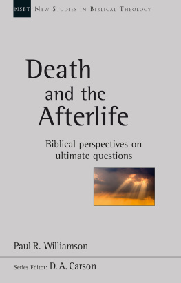 Paul R. Williamson Death and the Afterlife: Biblical Perspectives on Ultimate Questions