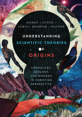 Robert C. Bishop - Understanding Scientific Theories of Origins: Cosmology, Geology, and Biology in Christian Perspective