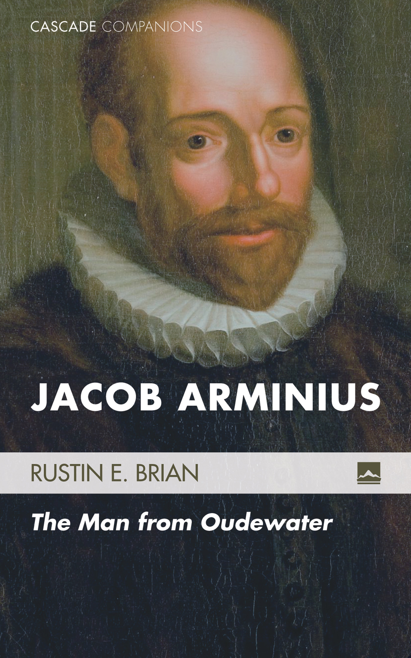 Jacob Arminius The Man from Oudewater Rustin E Brian Jacob Arminius The - photo 1