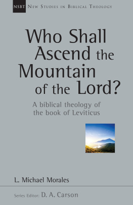 L. Michael Morales Who Shall Ascend the Mountain of the Lord?: A Biblical Theology of the Book of Leviticus