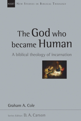 Graham A. Cole - The God Who Became Human: A Biblical Theology of Incarnation