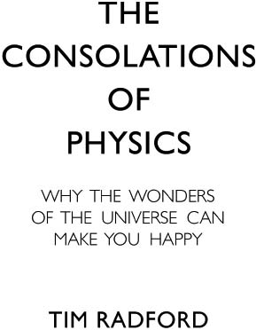 The Consolations of Physics Why the Wonders of the Universe Can Make You Happy - image 1