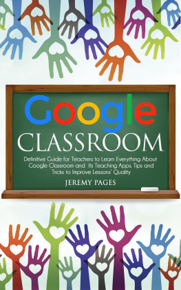 Jeremy Pages - Google Classroom: Definitive Guide for Teachers to Learn Everything About Google Classroom and Its Teaching Apps. Tips and Tricks to Improve Lessons Quality.