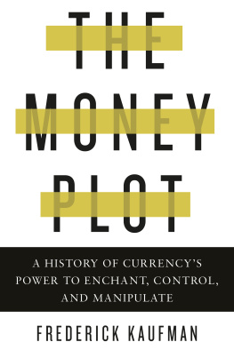 Frederick Kaufman - The Money Plot: A History of Currencys Power to Enchant, Control, and Manipulate