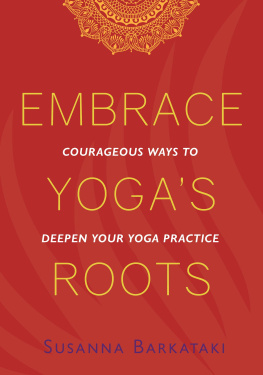 Susanna Barkataki Embrace Yogas Roots: Courageous Ways to Deepen Your Yoga Practice