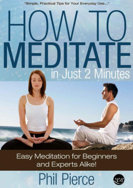 Phil Pierce - How to Meditate in Just 2 Minutes: Easy Meditation for Beginners and Experts Alike. (Practical Stress Relief Techniques for Relaxation, Mindfulness & a Quiet Mind)