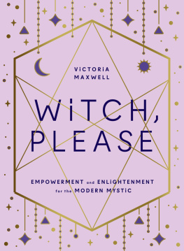 Victoria Maxwell Witch, Please: Empowerment and Enlightenment for the Modern Mystic