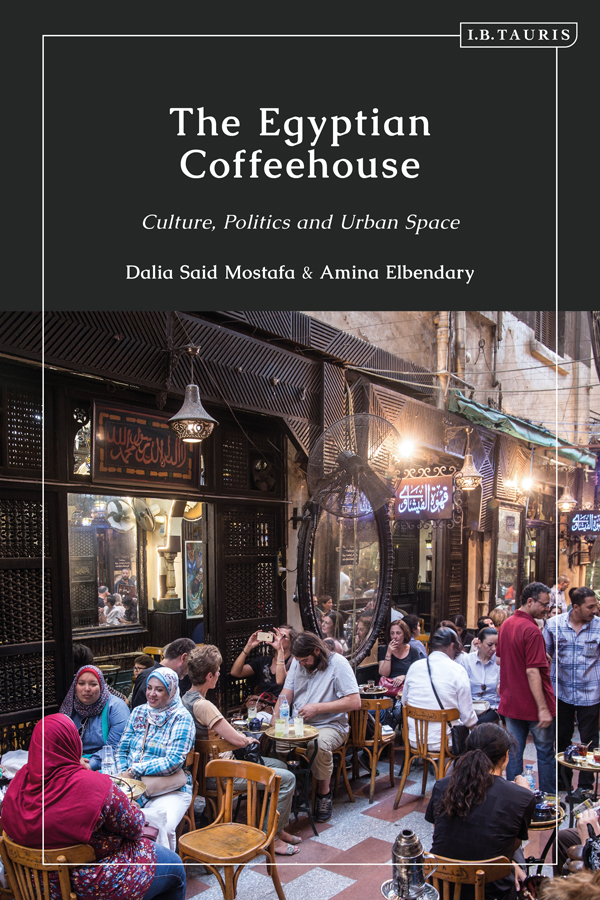 The Egyptian Coffeehouse The Egyptian Coffeehouse Culture Politics and - photo 1