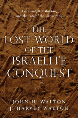 John H. Walton - The Lost World of the Israelite Conquest: Covenant, Retribution, and the Fate of the Canaanites