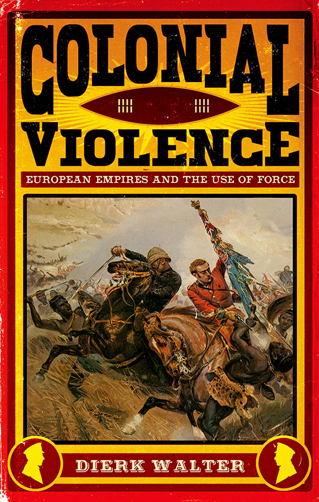 COLONIAL VIOLENCE DIERK WALTER Colonial Violence European Empires and the Use - photo 1