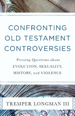 Tremper Longman III - Confronting Old Testament Controversies: Pressing Questions about Evolution, Sexuality, History, and Violence