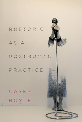 Casey Boyle Rhetoric as a Posthuman Practice