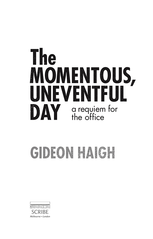 THE MOMENTOUS UNEVENTFUL DAY Gideon Haigh has been a journalist since 1984 - photo 1